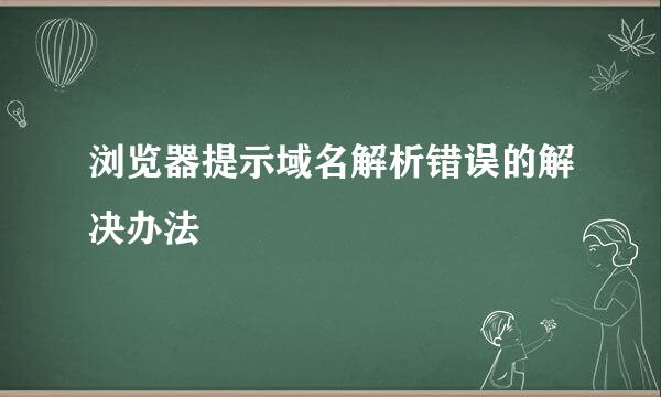 浏览器提示域名解析错误的解决办法