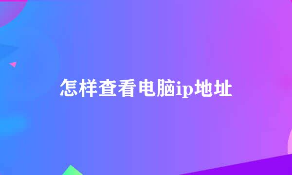 怎样查看电脑ip地址