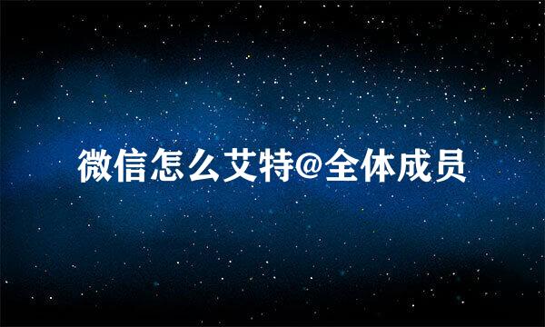 微信怎么艾特@全体成员
