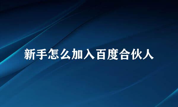 新手怎么加入百度合伙人