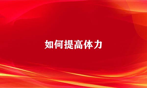 如何提高体力