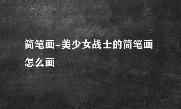 简笔画-美少女战士的简笔画怎么画