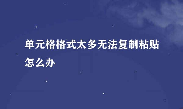 单元格格式太多无法复制粘贴怎么办