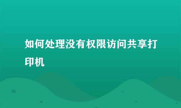 如何处理没有权限访问共享打印机