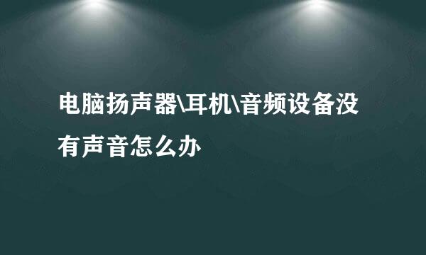 电脑扬声器\耳机\音频设备没有声音怎么办