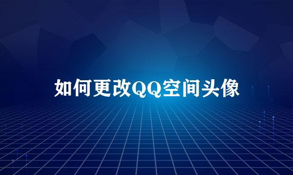 如何更改QQ空间头像
