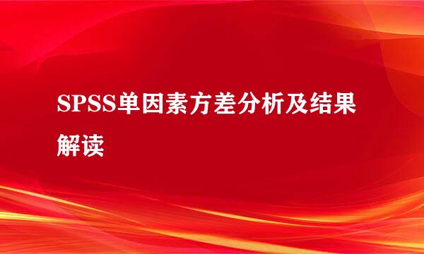 SPSS单因素方差分析及结果解读