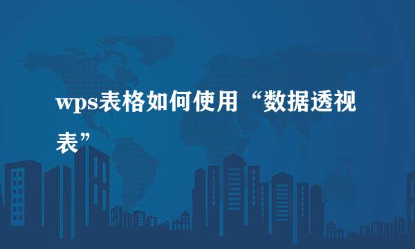 wps表格如何使用“数据透视表”
