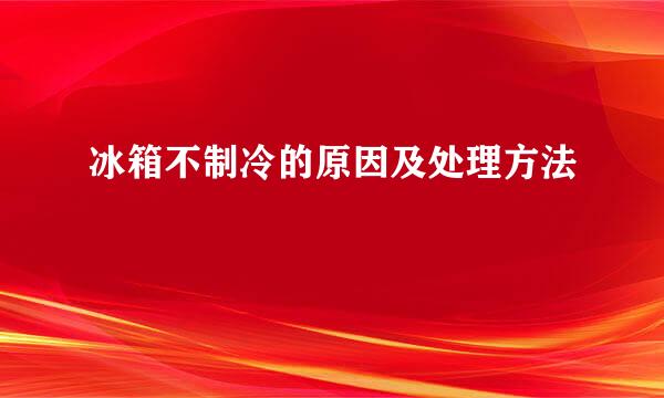 冰箱不制冷的原因及处理方法