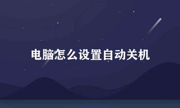 电脑怎么设置自动关机