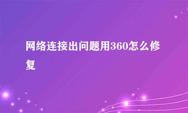 网络连接出问题用360怎么修复