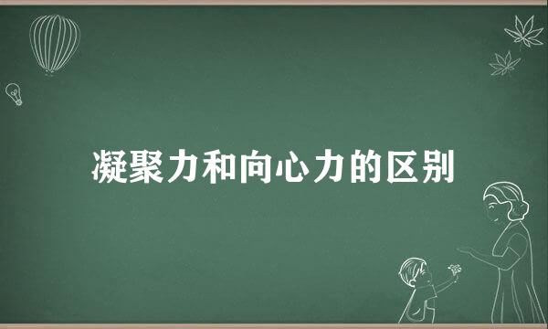 凝聚力和向心力的区别