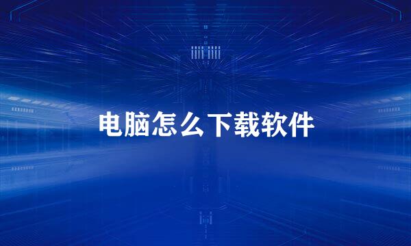 电脑怎么下载软件