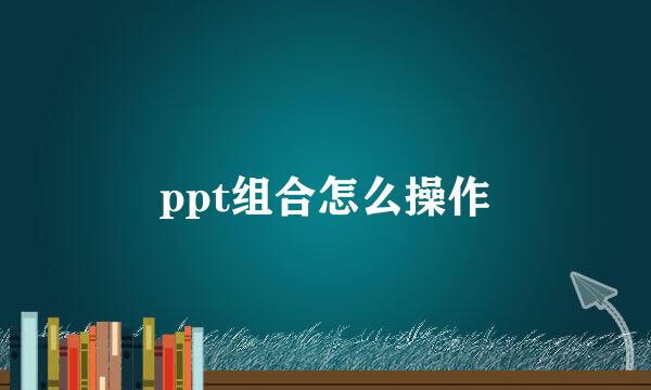 ppt组合怎么操作