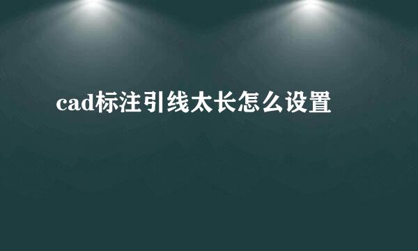 cad标注引线太长怎么设置