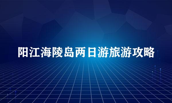 阳江海陵岛两日游旅游攻略