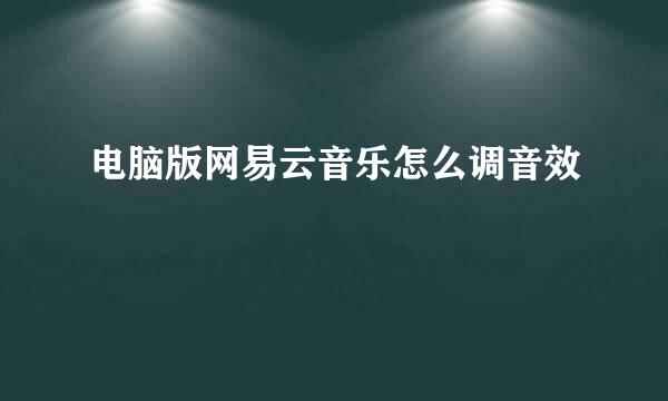 电脑版网易云音乐怎么调音效