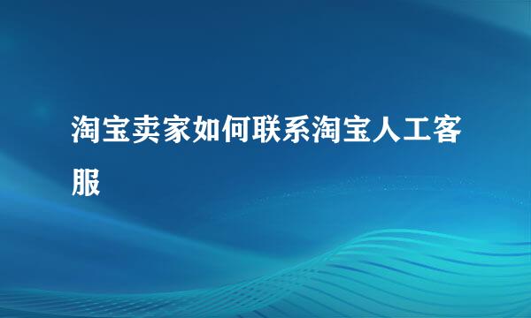 淘宝卖家如何联系淘宝人工客服