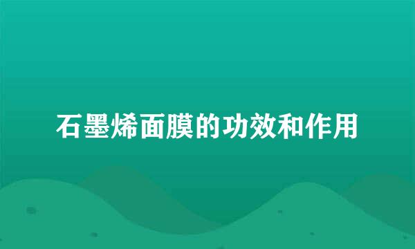 石墨烯面膜的功效和作用