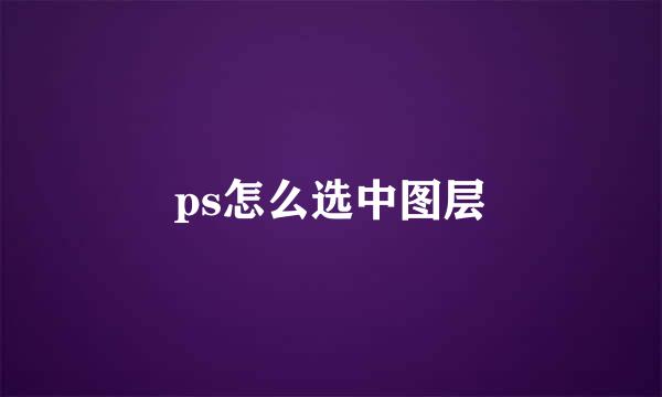 ps怎么选中图层