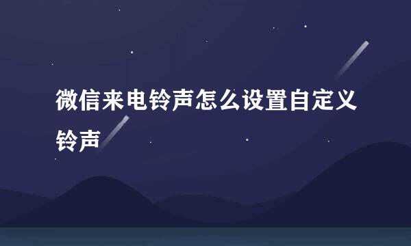 微信来电铃声怎么设置自定义铃声