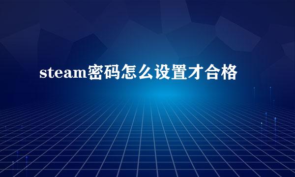 steam密码怎么设置才合格