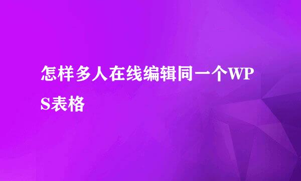 怎样多人在线编辑同一个WPS表格