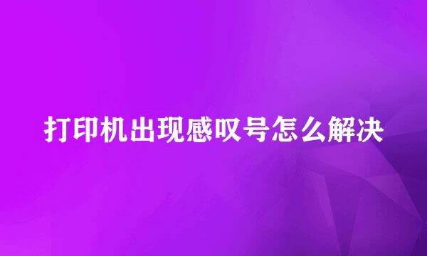 打印机出现感叹号怎么解决