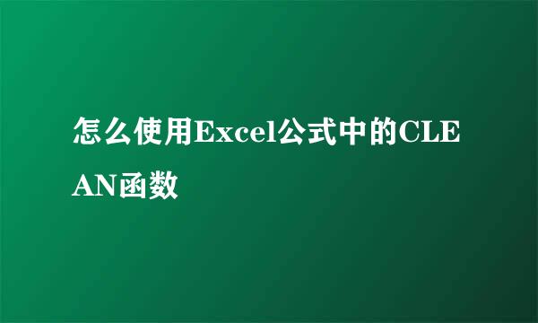 怎么使用Excel公式中的CLEAN函数