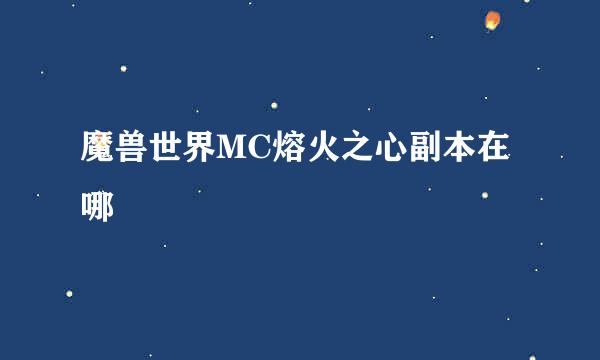 魔兽世界MC熔火之心副本在哪