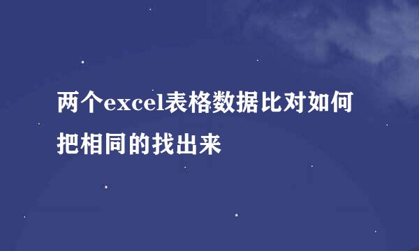 两个excel表格数据比对如何把相同的找出来