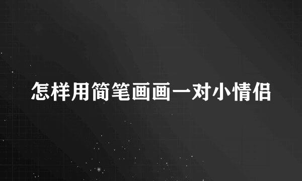 怎样用简笔画画一对小情侣