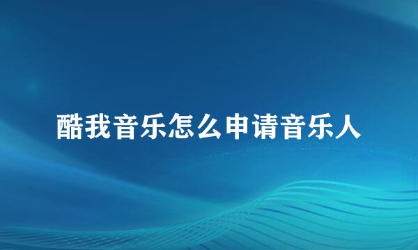 酷我音乐怎么申请音乐人