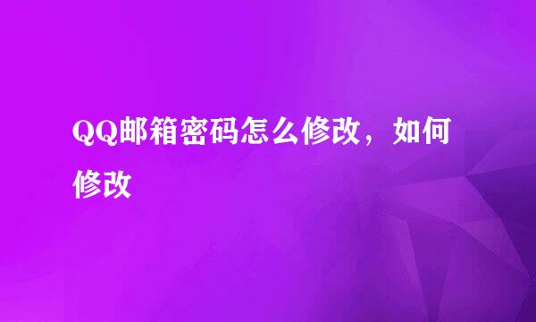 QQ邮箱密码怎么修改，如何修改