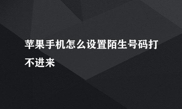 苹果手机怎么设置陌生号码打不进来