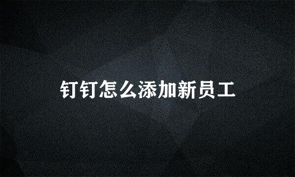 钉钉怎么添加新员工