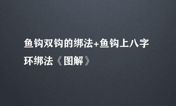 鱼钩双钩的绑法+鱼钩上八字环绑法《图解》