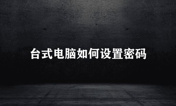 台式电脑如何设置密码