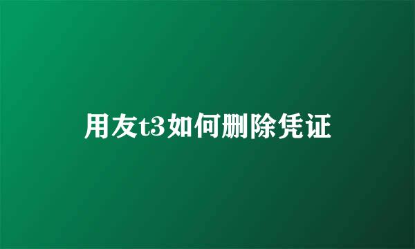用友t3如何删除凭证