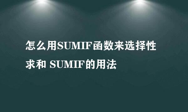 怎么用SUMIF函数来选择性求和 SUMIF的用法