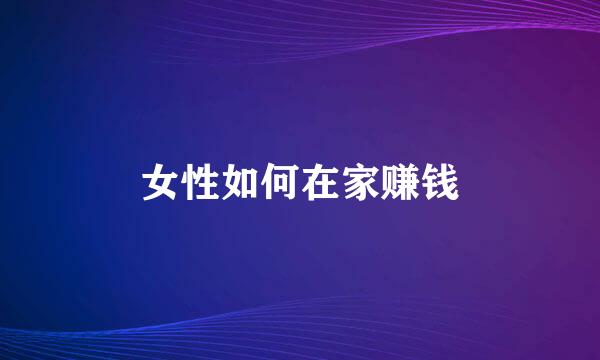 女性如何在家赚钱