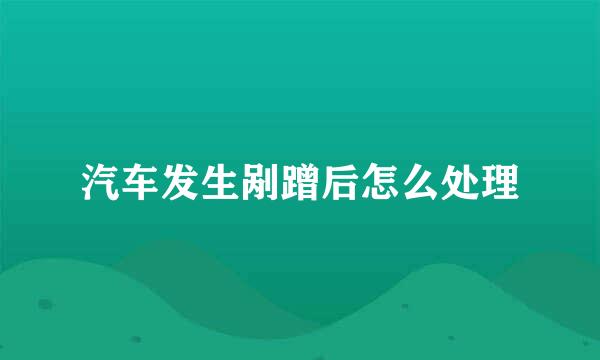 汽车发生剐蹭后怎么处理