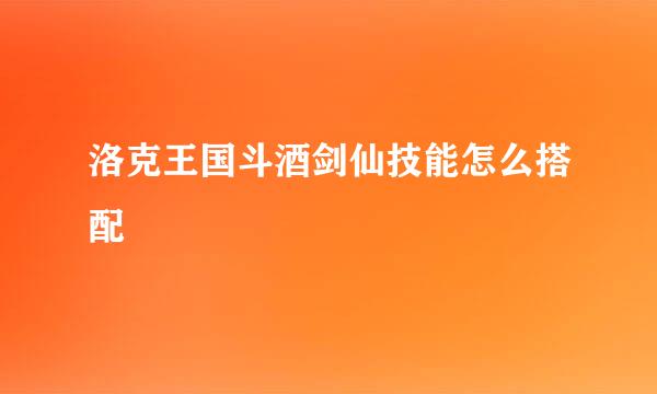 洛克王国斗酒剑仙技能怎么搭配
