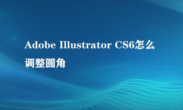 Adobe Illustrator CS6怎么调整圆角