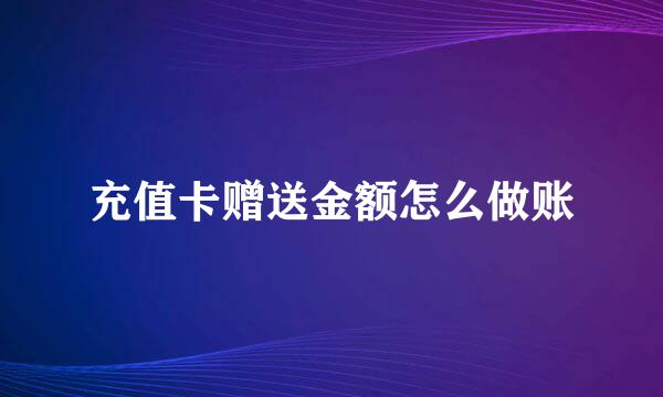 充值卡赠送金额怎么做账