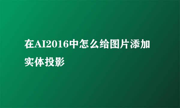在AI2016中怎么给图片添加实体投影