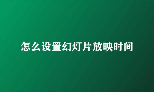 怎么设置幻灯片放映时间