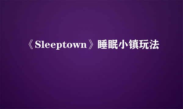 《Sleeptown》睡眠小镇玩法