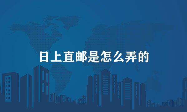日上直邮是怎么弄的