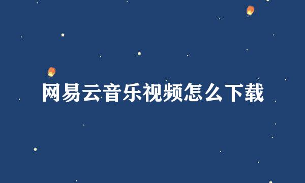 网易云音乐视频怎么下载